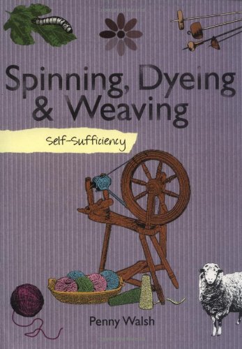 Self-sufficiency Spinning, Dyeing and Weaving - Walsh, Penny