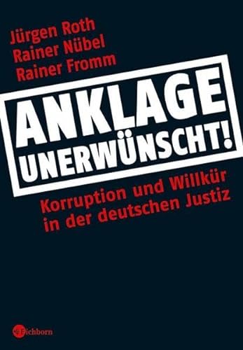 Anklage unerwünscht!: Korruption und Willkür in der deutschen Justiz - Roth, Jürgen, Rainer Fromm und Rainer Nübel